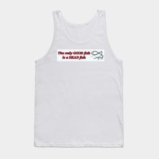 The only good fish is a dead fish Tank Top